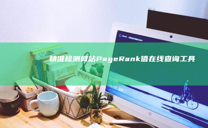 精准检测：网站PageRank值在线查询工具